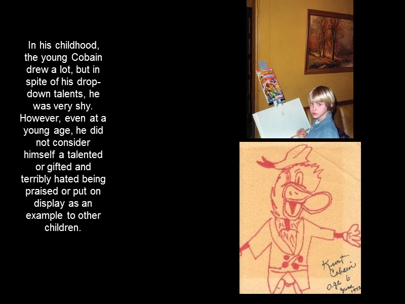 In his childhood, the young Cobain drew a lot, but in spite of his